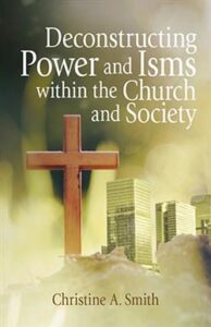 Deconstructing Power and Isms within the Church and Society by Christine A. Smith